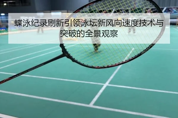 蝶泳纪录刷新引领泳坛新风向速度技术与突破的全景观察