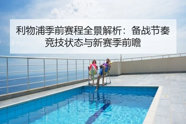 利物浦季前赛程全景解析：备战节奏 竞技状态与新赛季前瞻